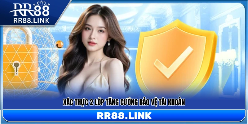 Cơ chế xác thực hai lớp giúp nâng cao an toàn tài khoản